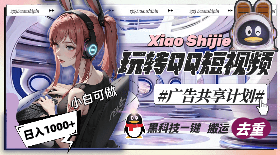 一天收入1000+,黑科技一键搬运去重,玩转QQ短视频广告共享计划-项目创薪
