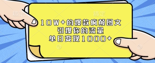 10W+的爆款疯颠图文，引爆你的流量，单日变现1k【揭秘】-项目创薪
