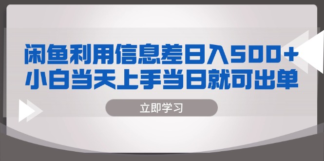 闲鱼利用信息差 日入500+  小白当天上手 当日就可出单-项目创薪