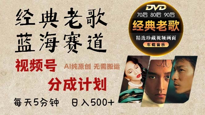 2024年最新经典老歌赛道，视频号分成计划收益拿到手软，AI纯原创作品，...-项目创薪