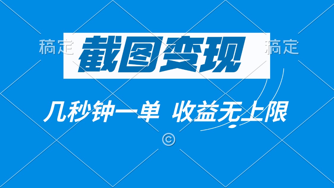 截图变现,几秒钟一单,收益无上限-项目创薪