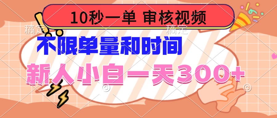 10秒一单,审核视频 ,不限单量时间,新人小白一天300+-项目创薪