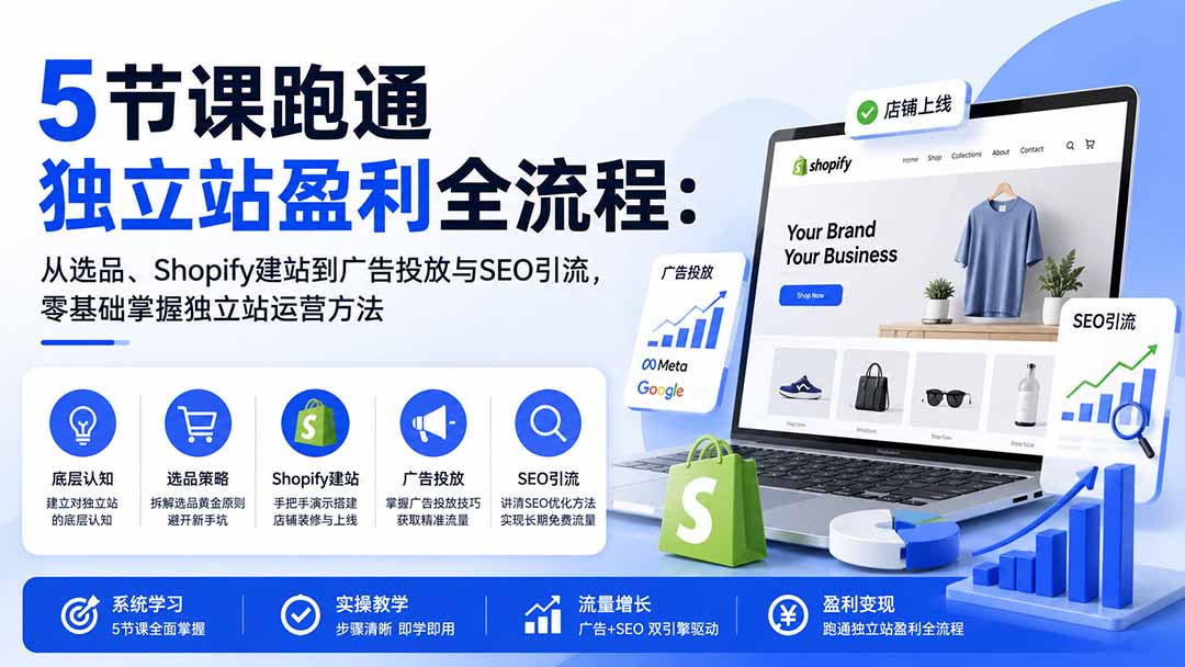 图片[1]-5节课跑通独立站盈利全流程：从选品、Shopify建站到广告投放与SEO引流，零基础掌握独立站运营方法-项目创薪