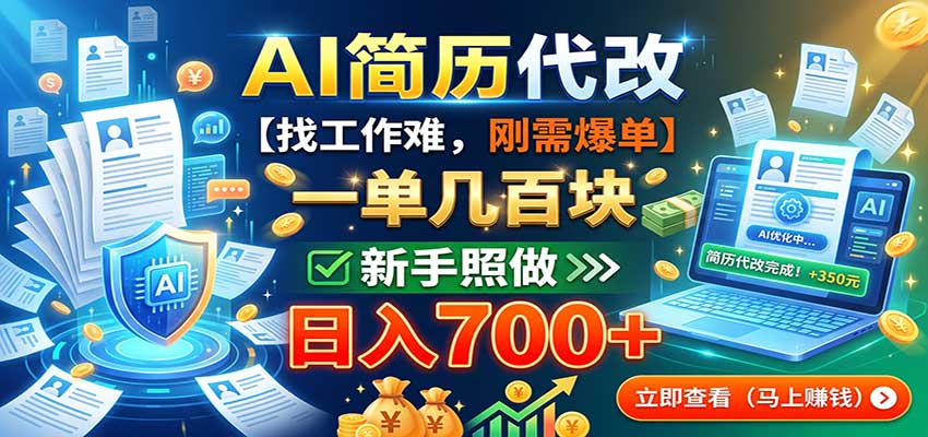 AI简历代改，一单几百块，找工作难，刚需爆单，新手照做日入700+-项目创薪