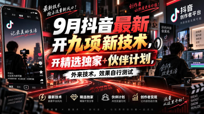 9月抖音最新开九项新技术，开精选独家+伙伴计划，外来技术，效果自行测试-项目创薪