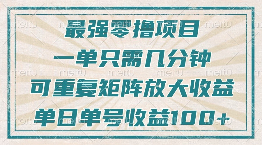 最强零撸项目，解放双手，几分钟可做一次，可矩阵放大撸收益，单日轻松收益100+，-项目创薪