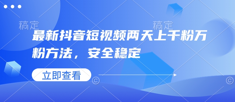 最新抖音短视频两天上千粉万粉方法,安全稳定-项目创薪