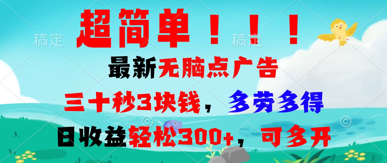 超简单最新无脑点广告项目,三十秒3块钱,多劳多得,日收益轻松300+,…-项目创薪
