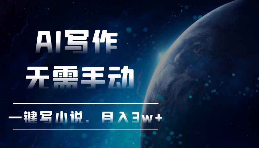 AI写作,无需手动,一键写小说,月入3w+-项目创薪