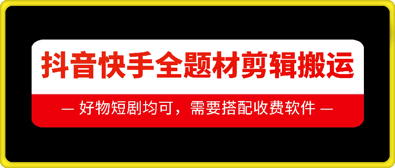 抖音快手全题材剪辑搬运技术,适合好物、短剧等-项目创薪
