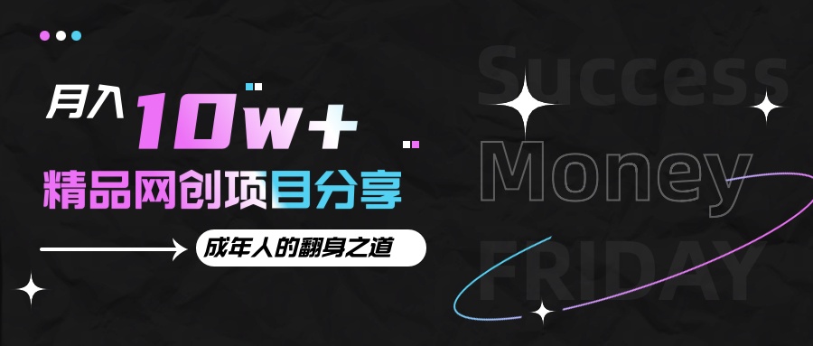 月入十万+的网创项目分享，成年人的最快翻身之道-项目创薪