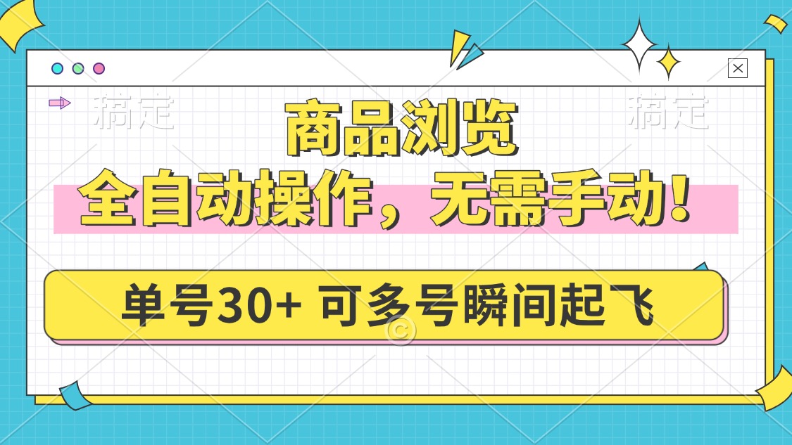 商品浏览,全自动操作,无需手动,单号一天30+,多号矩阵,瞬间起飞-项目创薪