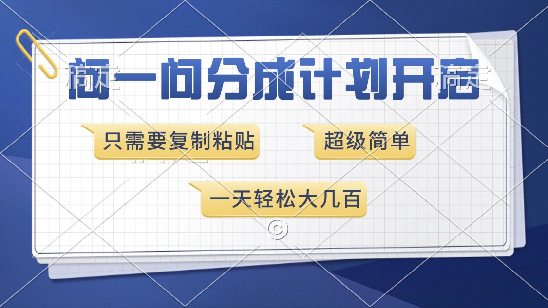 问一问分成计划开启,超简单,只需要复制粘贴,一天也能收入几百-项目创薪
