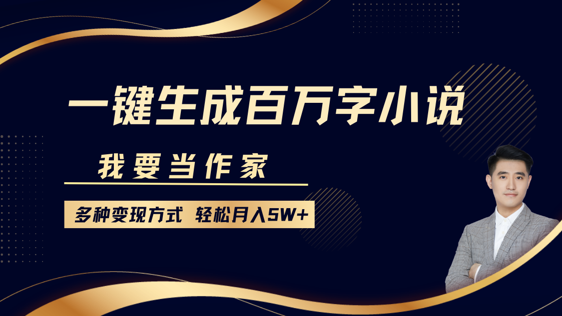 我要当作家，一键生成百万字小说，多种变现方式，轻松月入5W+-项目创薪