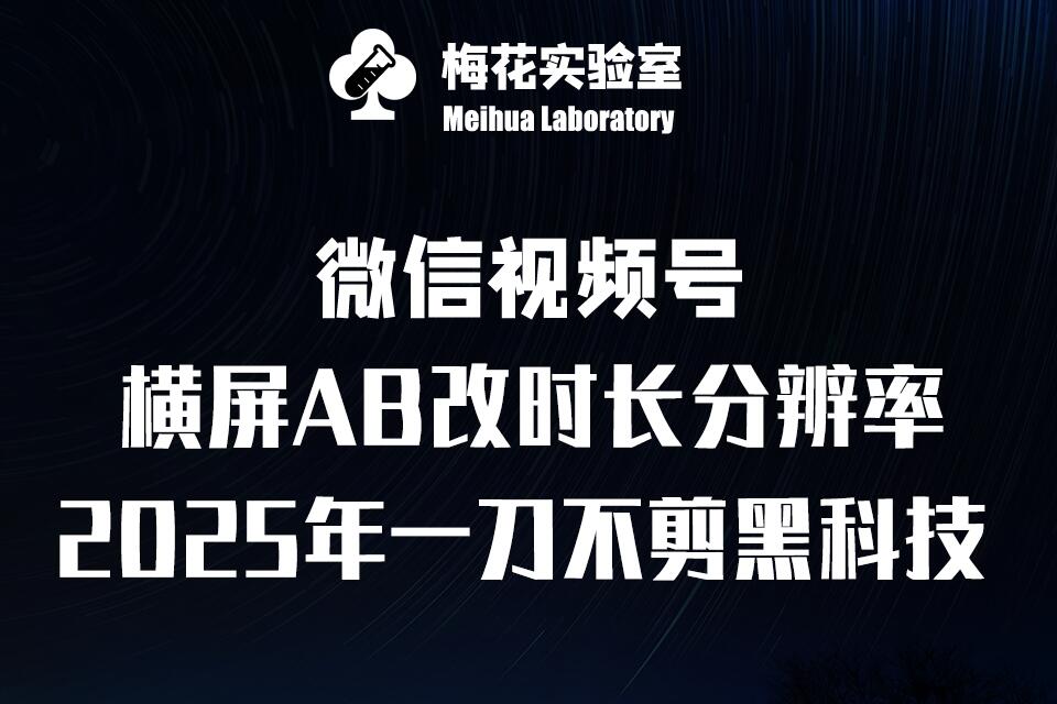 梅花实验室2025视频号最新一刀不剪黑科技,宽屏AB画中画+随机时长+帧率融合玩法
