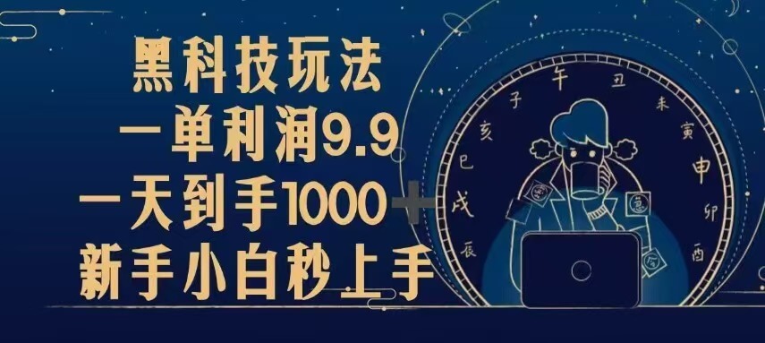 黑科技玩法,一单利润9.9,一天到手1000+,新手小白秒上手-项目创薪