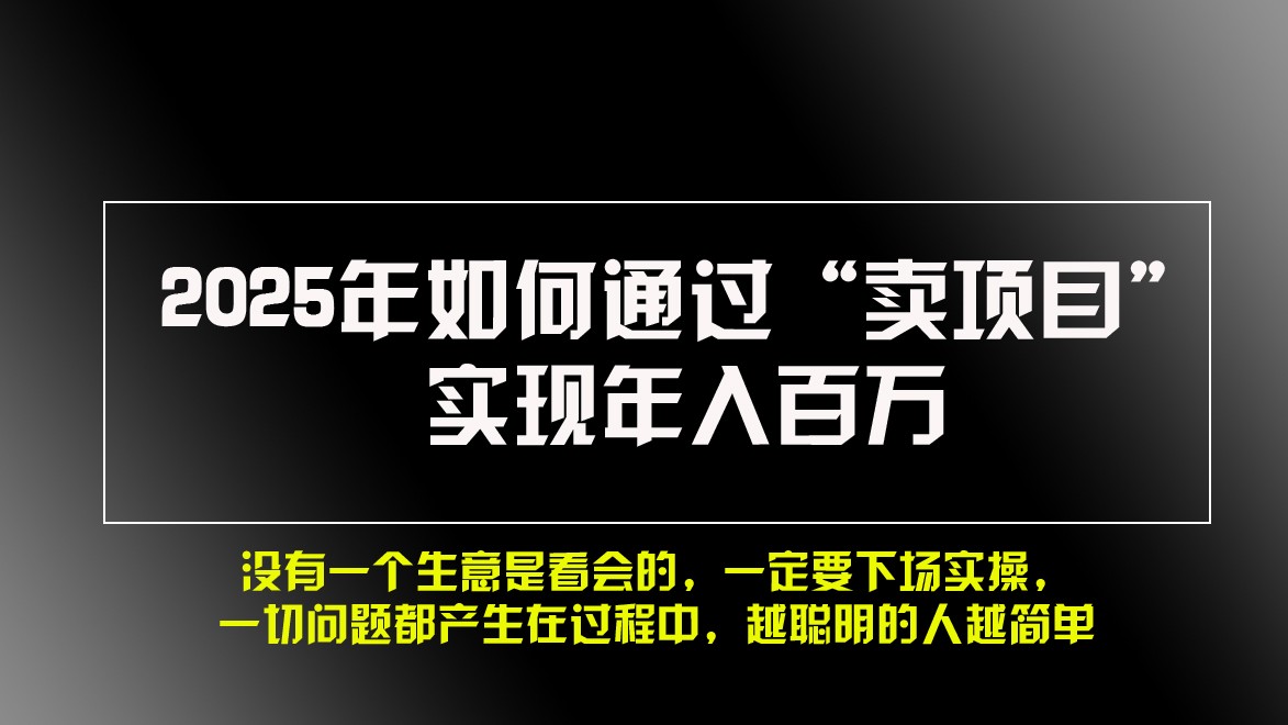 2025年如何通过“卖项目”实现年入百万-项目创薪