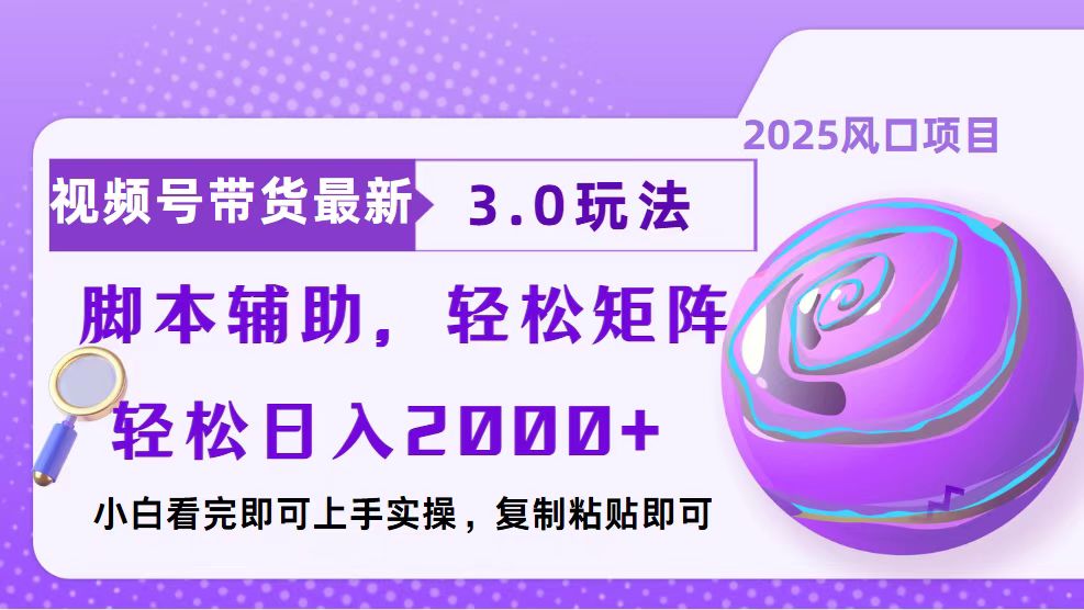 视频号带货最新3.0玩法，作品制作简单，当天起号，复制粘贴，脚本辅助...-项目创薪